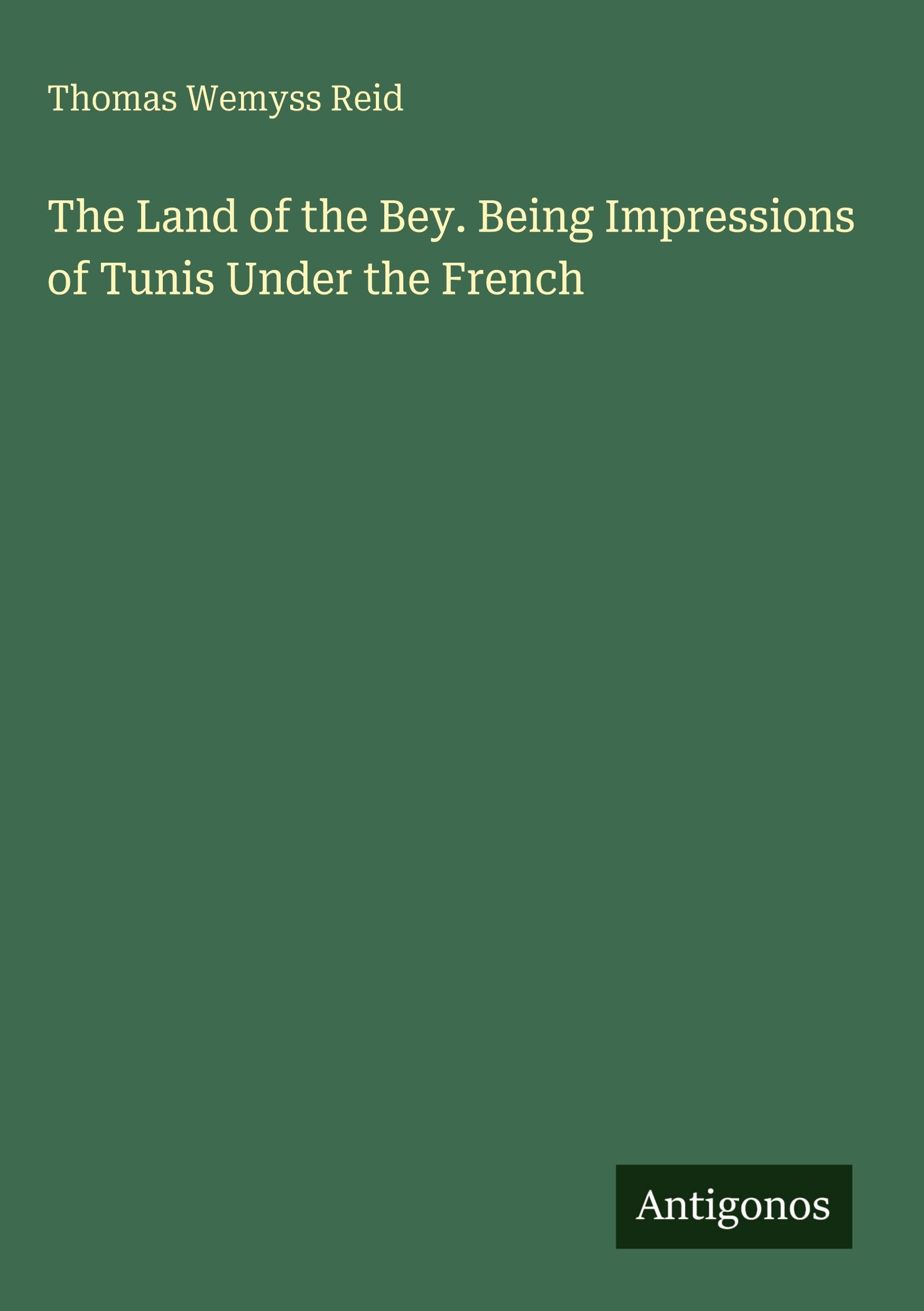 The Land of the Bey. Being Impressions of Tunis Under the French