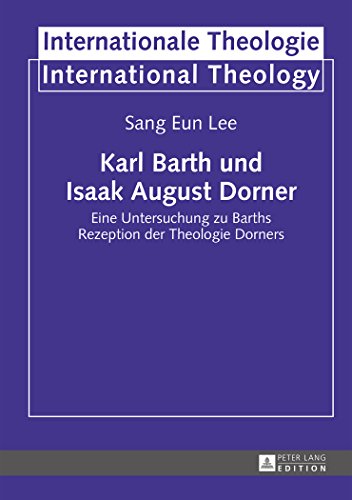Karl Barth und Isaak August Dorner: Eine Untersuchung zu Barths Rezeption der Theologie Dorners (Internationale Theologie / International Theology)