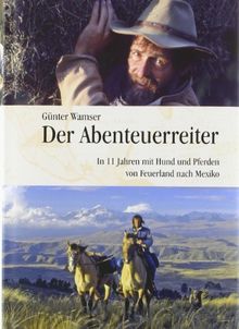 Der Abenteuerreiter: In 11 Jahren mit Hund und Pferden von Feuerland nach Mexiko