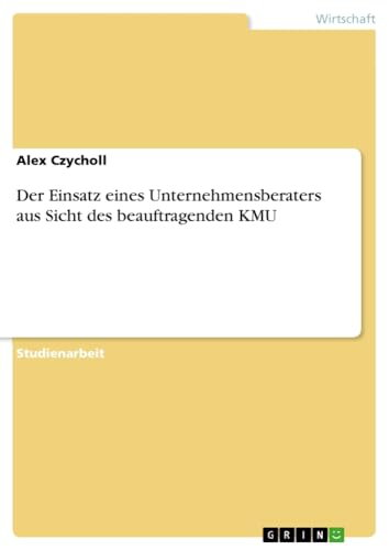 Der Einsatz eines Unternehmensberaters aus Sicht des beauftragenden KMU