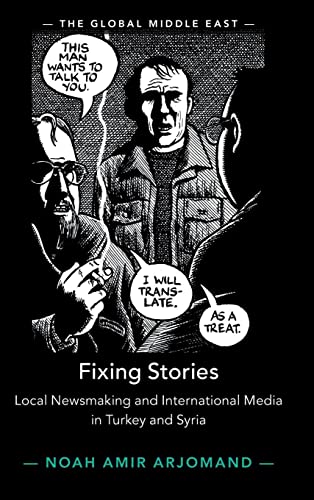 Fixing Stories: Local Newsmaking and International Media in Turkey and Syria (The Global Middle East)