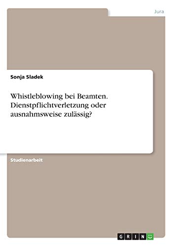 Whistleblowing bei Beamten. Dienstpflichtverletzung oder ausnahmsweise zulässig?