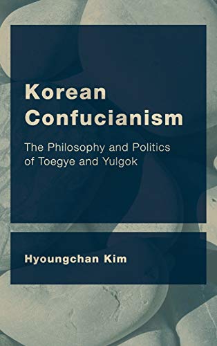 Korean Confucianism: The Philosophy and Politics of Toegye and Yulgok (Ceacop East Asian Comparative Ethics, Politics and Philosophy of Law)
