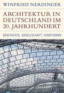 Architektur in Deutschland im 20. Jahrhundert: Geschichte, Gesellschaft, Funktionen (Historische Bibliothek der Gerda Henkel Stiftung)