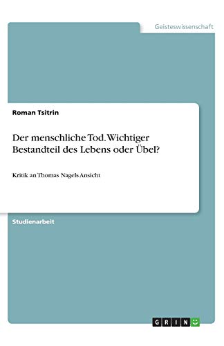 Der menschliche Tod. Wichtiger Bestandteil des Lebens oder Übel?: Kritik an Thomas Nagels Ansicht