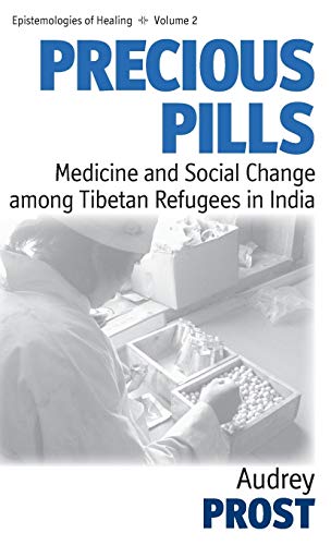 Precious Pills: Medicine and Social Change among Tibetan Refugees in India (Epistemologies of Healing, Band 2)