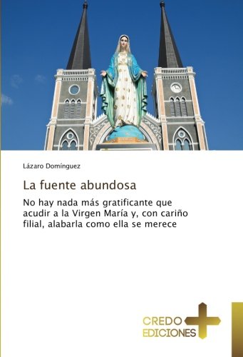 La fuente abundosa: No hay nada más gratificante que acudir a la Virgen María y, con cariño filial, alabarla como ella se merece