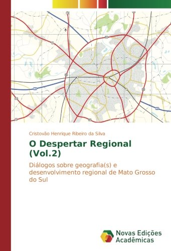 O Despertar Regional (Vol.2): Diálogos sobre geografia(s) e desenvolvimento regional de Mato Grosso do Sul