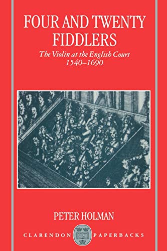 Four and Twenty Fiddlers: The Violin at the English Court, 1540-1690 (Oxford Monographs on Music)
