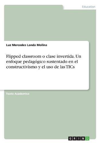 Flipped classroom o clase invertida. Un enfoque pedagógico sustentado en el constructivismo y el uso de las TICs
