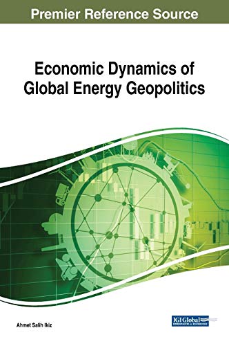 Economic Dynamics of Global Energy Geopolitics (Advances in Finance, Accounting, and Economics (AFAE))