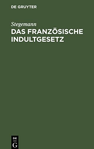 Das französische Indultgesetz: vom 13. August 1870 und seine Nichtanwendbarkeit auf Deutsche Wechselverpflichtungen, nach der Entscheidung des ... zu Leipzig vom 21. Februar 1871.