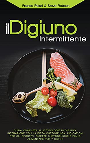 Il Digiuno Intermittente: Interazione con la Dieta Chetogenica, Guida Completa alle Tipologie di Digiuno, Ricette Chetogeniche, Indicazioni per gli ... and Intermittent Fasting Italian Edition)