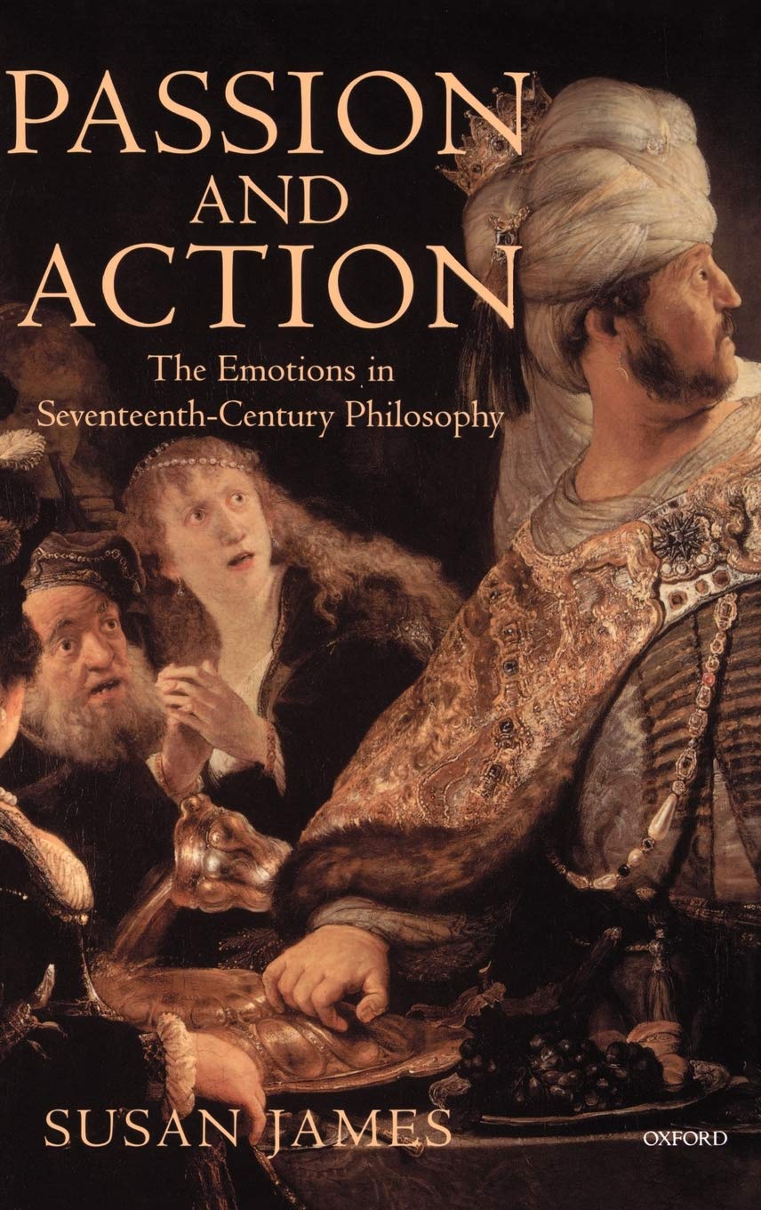 Passion & Action: The Emotions in Seventeenth-Century Philosophy