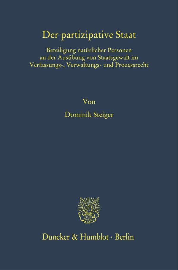 Der partizipative Staat.: Beteiligung natürlicher Personen an der Ausübung von Staatsgewalt im Verfassungs-, Verwaltungs- und Prozessrecht. (Das Öffentliche Recht. Habilitationen)
