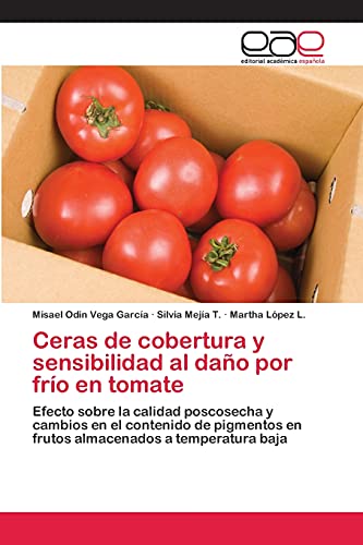 Ceras de cobertura y sensibilidad al daño por frío en tomate: Efecto sobre la calidad poscosecha y cambios en el contenido de pigmentos en frutos almacenados a temperatura baja