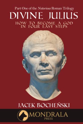 Divine Julius: Or, How to Become a God in Four Easy Steps (The Notorious Roman Trilogy, Band 1)