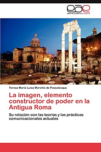 La imagen, elemento constructor de poder en la Antigua Roma: Su relación con las teorías y las prácticas comunicacionales actuales