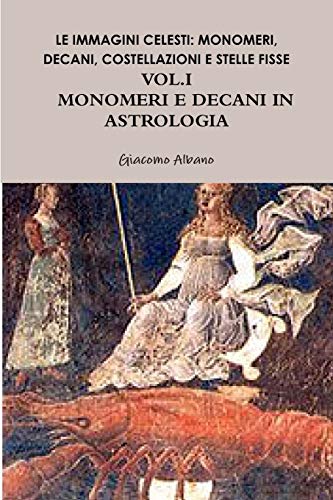LE IMMAGINI CELESTI: MONOMERI, DECANI, COSTELLAZIONI E STELLE FISSE IN ASTROLOGIA VOL.I MONOMERI E DECANI
