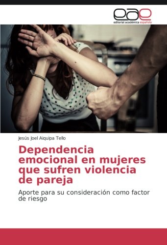 Dependencia emocional en mujeres que sufren violencia de pareja: Aporte para su consideración como factor de riesgo
