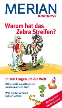 Warum hat das Zebra Streifen ?: In 100 Fragen um die Welt. Rätselhaftes und Kurioses rund um die Erde. Was Kinder wirklich wollen! Mit Quiz und Experimenten.