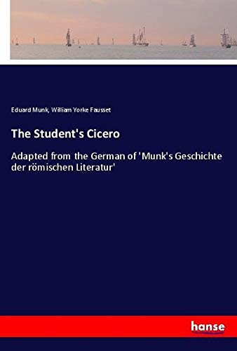The Student's Cicero: Adapted from the German of 'Munk's Geschichte der römischen Literatur'