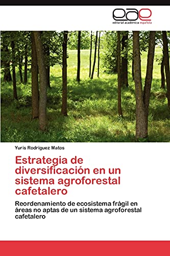Estrategia de diversificación en un sistema agroforestal cafetalero: Reordenamiento de ecosistema frágil en áreas no aptas de un sistema agroforestal cafetalero