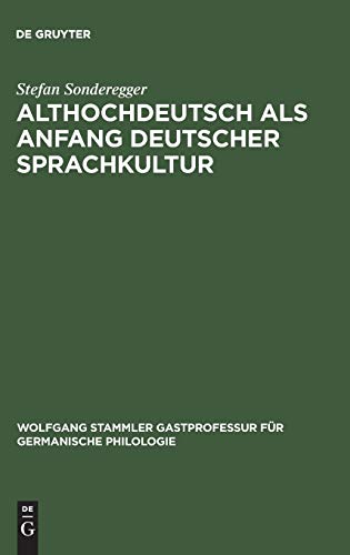 Althochdeutsch als Anfang deutscher Sprachkultur (Wolfgang Stammler Gastprofessur für Germanische Philologie, 2, Band 2)