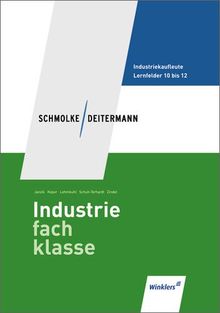 Schmolke/Deitermann Industriefachklasse: Industriefachklasse: 3. Ausbildungsjahr für Industriekaufleute: Lernfelder 10 bis 12: Schülerbuch, 2., neu bearbeitete Auflage, 2012