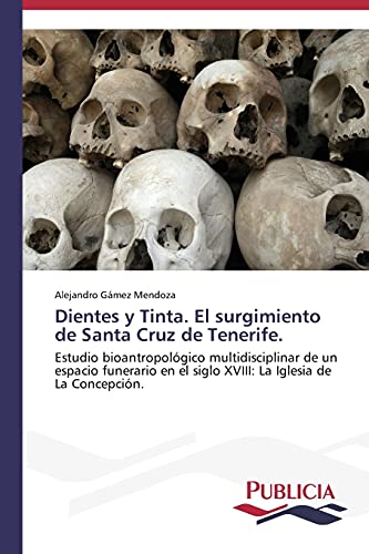 Dientes y Tinta. El surgimiento de Santa Cruz de Tenerife.: Estudio bioantropológico multidisciplinar de un espacio funerario en el siglo XVIII: La Iglesia de La Concepción.