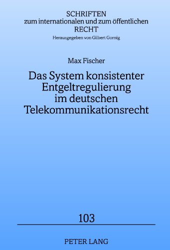 Das System konsistenter Entgeltregulierung im deutschen Telekommunikationsrecht (Schriften zum internationalen und zum öffentlichen Recht)