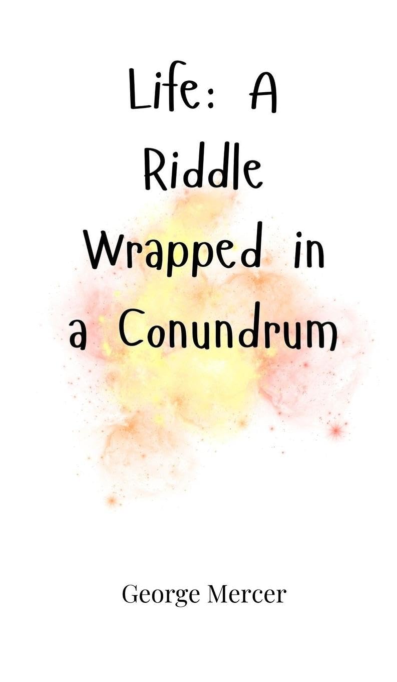 Life: A Riddle Wrapped in a Conundrum