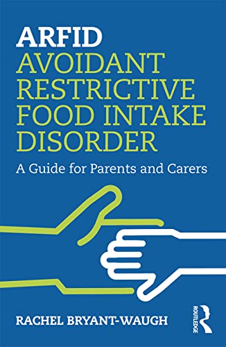 Bryant-Waugh, Rachel (Great Ormond Street Hospital, London, Arfid Avoidant Restrictive Food Intake Disorder, A Guide For Parents And Carers