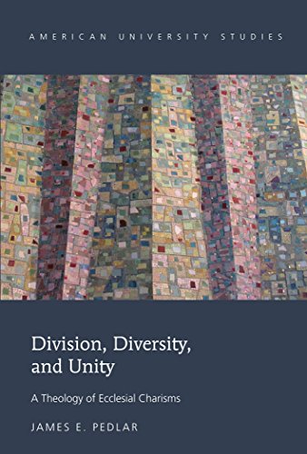 Division, Diversity, and Unity: A Theology of Ecclesial Charisms (American University Studies)
