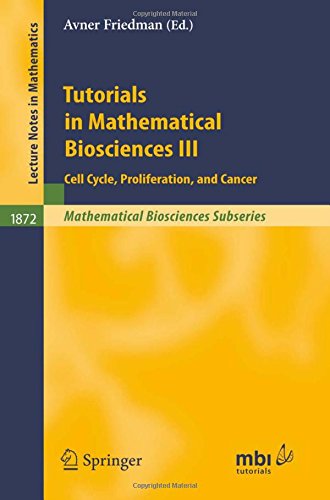 Tutorials in Mathematical Biosciences III: Cell Cycle, Proliferation, and Cancer (Lecture Notes in Mathematics / Mathematical Biosciences Subseries)