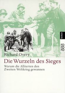 Die Wurzeln des Sieges. Warum die Alliierten den Zweiten Weltkrieg gewannen.