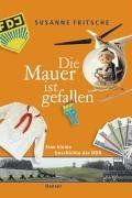 Die Mauer ist gefallen: Eine kleine Geschichte der DDR