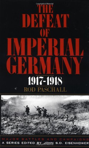 The Defeat Of Imperial Germany, 1917-1918 (Major Battles & Campaigns)