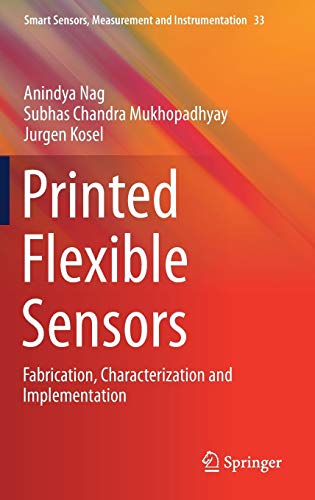 Printed Flexible Sensors: Fabrication, Characterization and Implementation (Smart Sensors, Measurement and Instrumentation, Band 33)