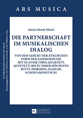 Die Partnerschaft im musikalischen Dialog: Von der Geburt der zyklischen Form der Kammermusik mit Klavier (Trio, Quartett, Quintett) bis zu ihrer ... (Ars Musica. Interdisziplinäre Studien)