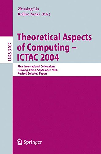 Theoretical Aspects of Computing - ICTAC 2004: First International Colloquium Guiyand, China, September 20-24, 2004, Revised Selected Papers: First ... Papers (Lecture Notes in Computer Science)