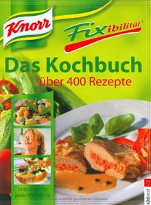 Knorr Fixibilität. Das Kochbuch: Über 400 Rezepte. 10 Rezept-Ideen für jedes Knorr-Fix von Knorr | Buch | Zustand gut