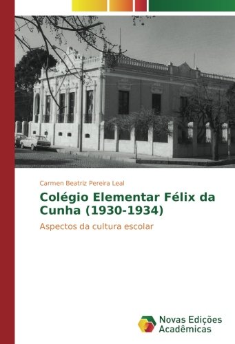 Colégio Elementar Félix da Cunha (1930-1934): Aspectos da cultura escolar