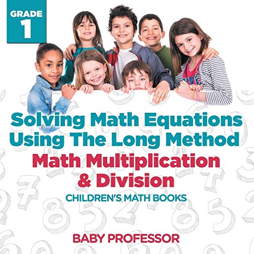 Solving Math Equations Using The Long Method - Math Multiplication & Division Grade 1 Children's Math Books