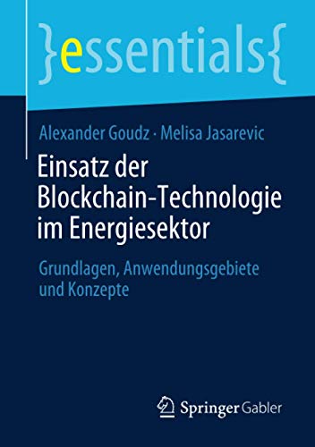 Einsatz der Blockchain-Technologie im Energiesektor: Grundlagen, Anwendungsgebiete und Konzepte (essentials)