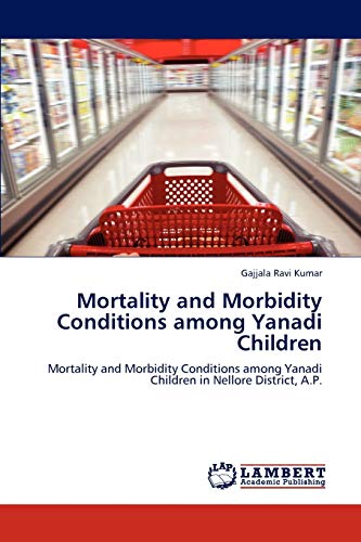 Mortality and Morbidity Conditions among Yanadi Children: Mortality and Morbidity Conditions among Yanadi Children in Nellore District, A.P.