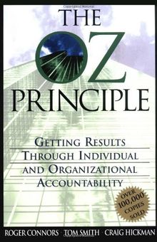 The Oz Principle: Getting Results Through Inividual and Organizational Accountability: Getting Results Through Individual and Organizational Accountabilty