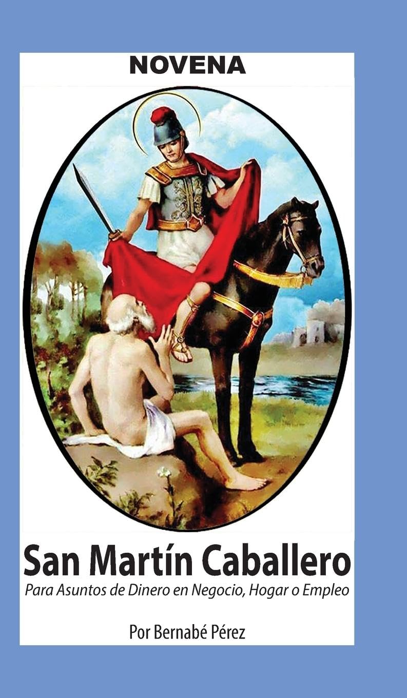 Novena De San Martín Caballero Para Asuntos De Dinero En Negocio, Hogar Y Empleo. (Corazon Renovado)
