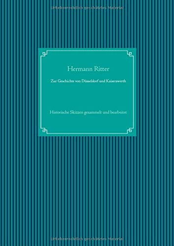 Zur Geschichte von Düsseldorf und Kaiserswerth: Historische Skizzen gesammelt und bearbeitet