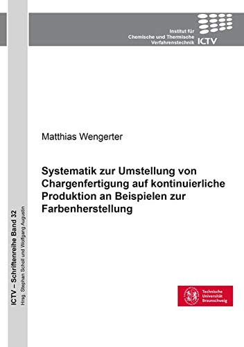 Systematik zur Umstellung von Chargenfertigung auf kontinuierliche Produktion an Beispielen zur Farbenherstellung (ICTV-Schriftenreihe)